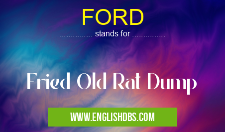 FORD means Fried Old Rat Dump FORD