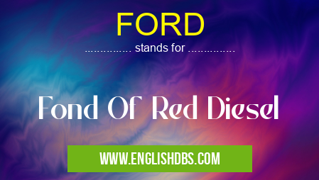FORD means Fond Of Red Diesel FORD