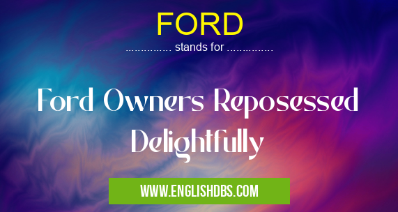 FORD means Ford Owners Reposessed Delightfully FORD