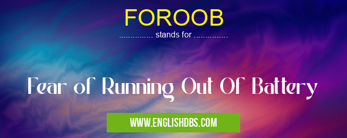 FOROOB means Fear of Running Out Of Battery FOROOB