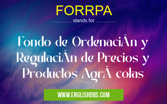 FORRPA means Fondo de Ordenación y Regulación de Precios y Productos Agrà colas FORRPA
