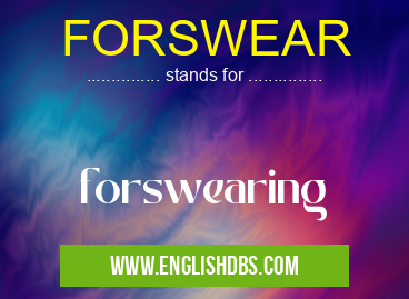 FORSWEAR means forswearing FORSWEAR