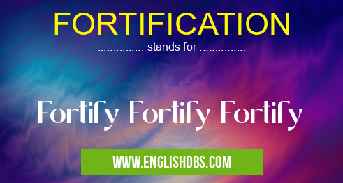 FORTIFICATION means Fortify Fortify Fortify FORTIFICATION