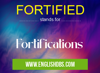 FORTIFIED means Fortifications FORTIFIED