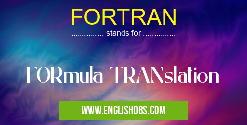 FORTRAN means FORmula TRANslation FORTRAN