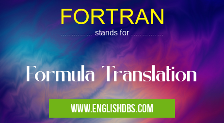 FORTRAN means Formula Translation FORTRAN