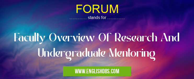 FORUM means Faculty Overview Of Research And Undergraduate Mentoring FORUM