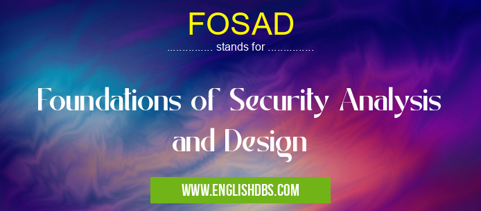 FOSAD means Foundations of Security Analysis and Design FOSAD