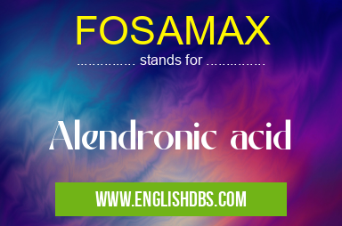 FOSAMAX means Alendronic acid FOSAMAX