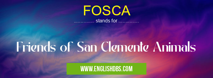 FOSCA means Friends of San Clemente Animals FOSCA
