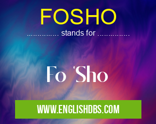 FOSHO means Fo 'Sho FOSHO