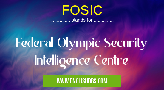 FOSIC means Federal Olympic Security Intelligence Centre FOSIC