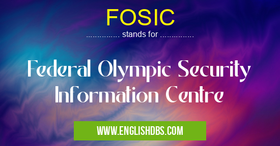 FOSIC means Federal Olympic Security Information Centre FOSIC