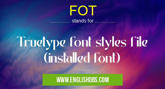 FOT means Truetype font styles file (installed font) FOT
