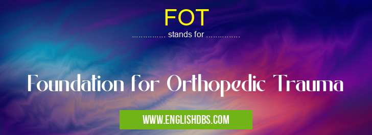 FOT means Foundation for Orthopedic Trauma FOT