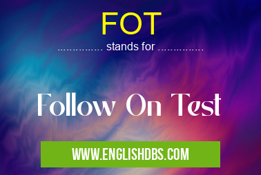 FOT means Follow On Test FOT