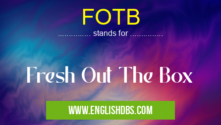 FOTB means Fresh Out The Box FOTB