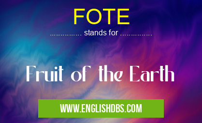 FOTE means Fruit of the Earth FOTE