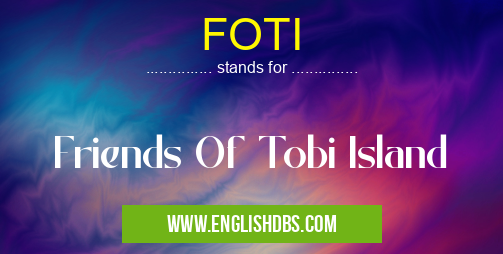FOTI means Friends Of Tobi Island FOTI