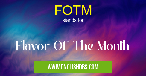 FOTM means Flavor Of The Month FOTM