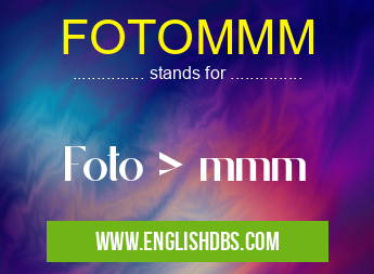 FOTOMMM means Foto > mmm FOTOMMM