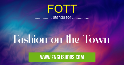 FOTT means Fashion on the Town FOTT