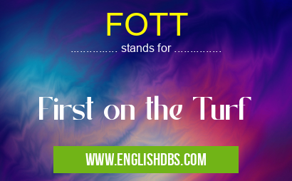 FOTT means First on the Turf FOTT
