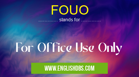 FOUO means For Office Use Only FOUO
