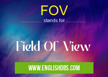 FOV means Field Of View FOV