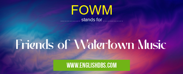 FOWM means Friends of Watertown Music FOWM