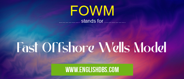 FOWM means Fast Offshore Wells Model FOWM
