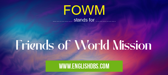 FOWM means Friends of World Mission FOWM