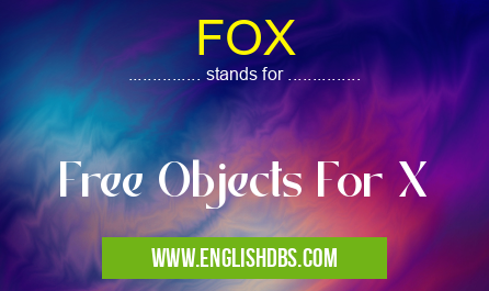 FOX means Free Objects For X FOX