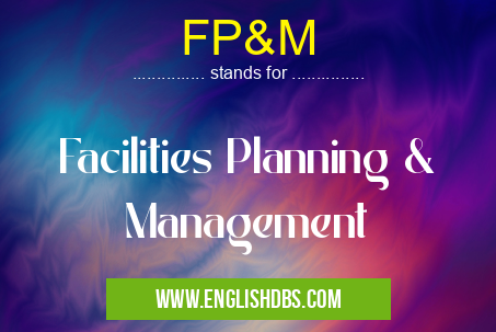 FP&M means Facilities Planning & Management FP&M