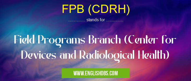 FPB (CDRH) means Field Programs Branch (Center for Devices and Radiological Health) FPB (CDRH)