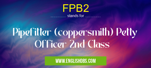 FPB2 means Pipefitter (coppersmith) Petty Officer 2nd Class FPB2