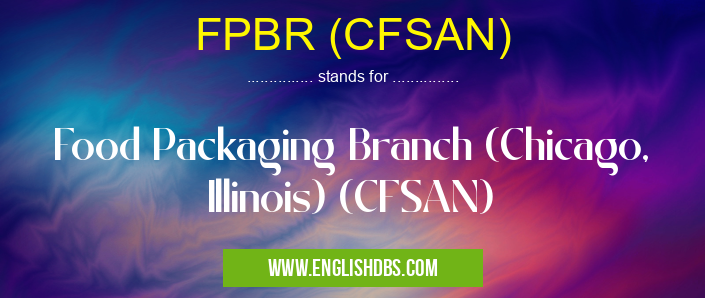 FPBR (CFSAN) means Food Packaging Branch (Chicago, Illinois) (CFSAN) FPBR (CFSAN)