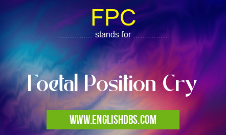 FPC means Foetal Position Cry FPC