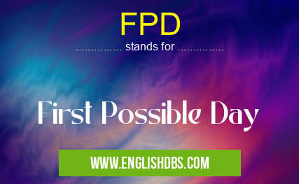 FPD means First Possible Day FPD