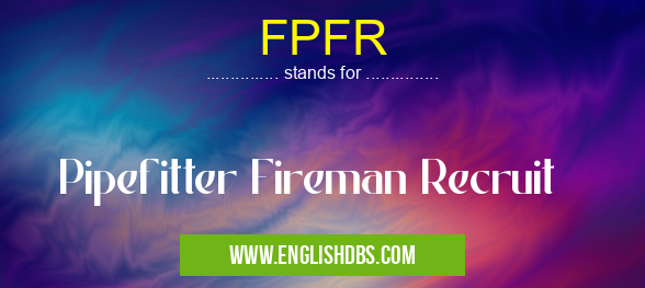 FPFR means Pipefitter Fireman Recruit FPFR