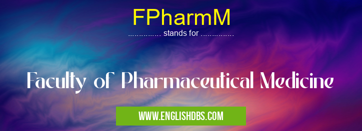 FPharmM means Faculty of Pharmaceutical Medicine FPharmM