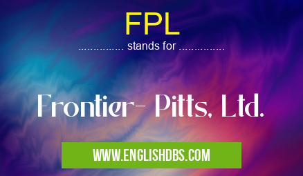 FPL means Frontier- Pitts, Ltd. FPL