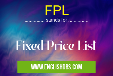 FPL means Fixed Price List FPL