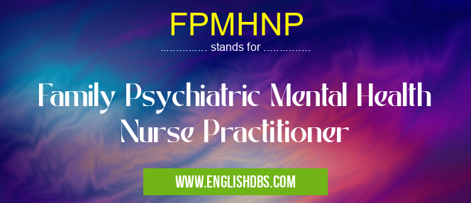 FPMHNP means Family Psychiatric Mental Health Nurse Practitioner FPMHNP
