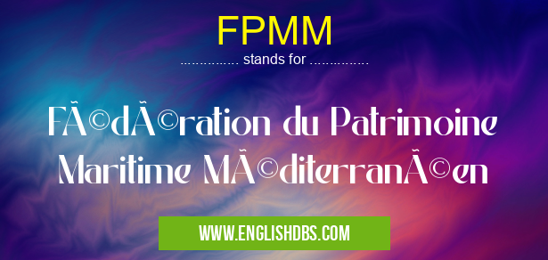 FPMM means Fédération du Patrimoine Maritime Méditerranéen FPMM