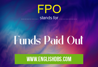 FPO means Funds Paid Out FPO