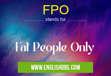 FPO means Fat People Only FPO