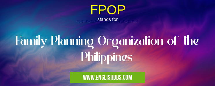 FPOP means Family Planning Organization of the Philippines FPOP