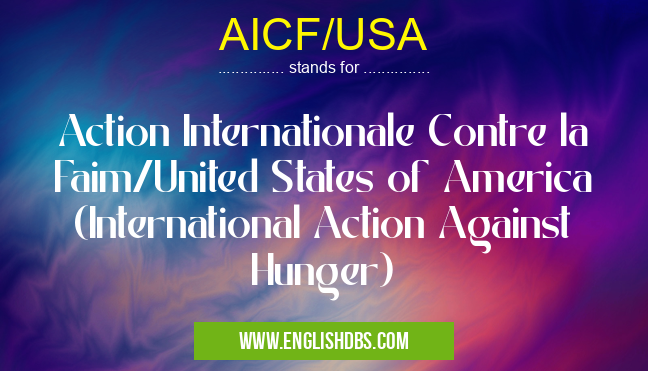 AICF/USA means Action Internationale Contre la Faim/United States of America (International Action Against Hunger) AICF/USA