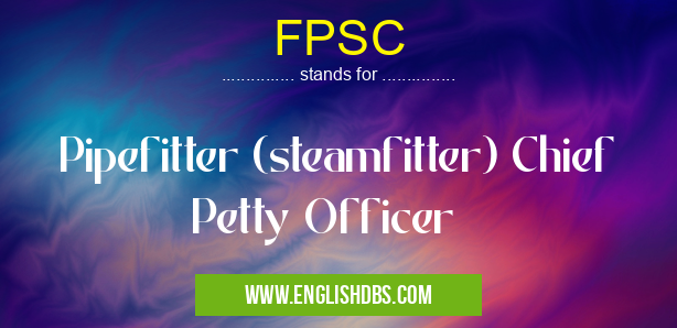 FPSC means Pipefitter (steamfitter) Chief Petty Officer FPSC